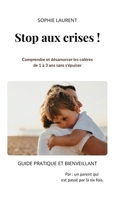 Stop aux crises !: Comprendre et désamorcer les colères de 1 à 3 ans sans s'épuiser (French Edition) B0H4GTMFPW Book Cover