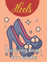 Heels Coloring Book For Adults: Heels Coloring Book For Adults & ... For Relaxation, Stress Relief & Creativity B09T5LCNLM Book Cover