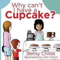 Why Can't I Have A Cupcake?: A Book for Children with Allergies and Food Sensitivities 1500594792 Book Cover