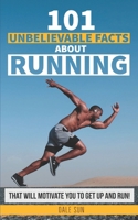101 Unbelievable Facts About Running That Will Motivate You To Get Up And Run! 172922072X Book Cover