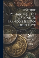 Histoire Numismatique Du R�gne de Fran�ois Ier, Roi de France 1021690961 Book Cover