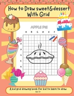 How to draw sweet & dessert with grid: Activity book for kid to learn to draw cut stuff B0BQGHMG8T Book Cover