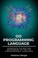 GO Programming Language: Complete Guide For Beginners To The GO Programming Language B084DH5JQ9 Book Cover