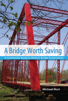 A Bridge Worth Saving: A Community Guide to Historic Bridge Preservation 0870138286 Book Cover