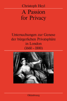 A Passion for Privacy: Untersuchungen Zur Genese Der B�rgerlichen Privatsph�re in London, 1660-1800 3486567632 Book Cover