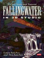 Fallingwater Using 3d Studio: A Case Study and Tutorial/Book and Disk 1566900514 Book Cover
