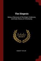The Diegesis; Being a Discovery of the Origin, Evidences, and Early History of Christianity 1564591638 Book Cover