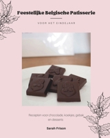 Feestelijke Belgische patisserie voor het eindejaar: Recepten voor chocolade, koekjes, gebak en desserts (Dutch Edition) B0CP48G9FZ Book Cover