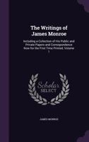 The Writings of James Monroe: Including a collection of his public and private papers and correspondence now for the first time printed. Volume 1. 1778-1794 1019122498 Book Cover