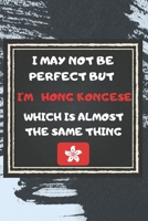 I May Not Be Perfect But I'm Hong Kongese Which Is Almost The Same Thing Notebook Gift For Hong Kong Lover: Lined Notebook / Journal Gift, 120 Pages, 6x9, Soft Cover, Matte Finish 1676952861 Book Cover