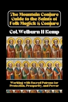 The Mountain Conjure Guide to the Saints of Folk Magick & Conjure: Working with Sacred Patrons for Protection, Prosperity, and Power 1300667087 Book Cover