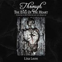 Through the Eyes of the Heart: A Journey to Feel What We Can Not Always See 1452554161 Book Cover