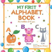 My First Alphabet Book. For Toddlers 2-5 ages old.: A great ABC Book for Kids. Our Alphabet Picture Book for Kids is fun and interesting! 1985710013 Book Cover