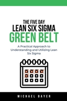 The 5 Day Lean Six Sigma Green Belt A Practical Approach to Understanding and Utilizing Lean Six Sigma B0CG13XM3F Book Cover