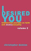 I Desired You: Volume 2: Intellectual Journals on Faith and Homosexuality 1724885251 Book Cover