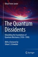 The Quantum Dissidents: Rebuilding the Foundations of Quantum Mechanics 3662446618 Book Cover