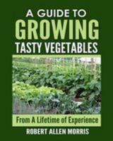 A Guide to Growing Tasty Vegetables: (From a Lifetime of Experience) 099631900X Book Cover