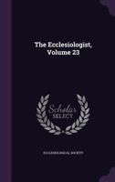 The Ecclesiologist, 1862, Vol. 23 (Classic Reprint) 1142327604 Book Cover