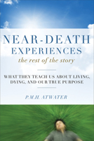 Near-Death Experiences, The Rest of the Story: What They Teach Us About Living and Dying and Our True Purpose 157174651X Book Cover