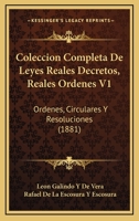 Coleccion Completa De Leyes Reales Decretos, Reales Ordenes V1: Ordenes, Circulares Y Resoluciones (1881) 1168102006 Book Cover