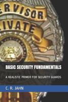 BASIC SECURITY FUNDAMENTALS: A REALISTIC PRIMER FOR SECURITY GUARDS 1976717965 Book Cover