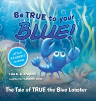 Be True to Your Blue, Little Reader Edition: The Tale of TRUE the Blue Lobster B0FDDLWG74 Book Cover