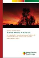 Bravos Heróis Brasileiros: As expedições bandeirantes sob a ótica de Cassiano Ricardo em martim cererê e marcha para oeste 613967638X Book Cover