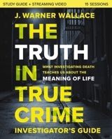 The Truth in True Crime Study Guide: What Investigating Death Teaches Us About the Meaning of Life? 0310111463 Book Cover