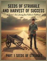 Seeds of Struggle and Harvest of Success: A Farmer’s Son’s Journey from Failure to Fulfillment B0GJ5KNWBR Book Cover