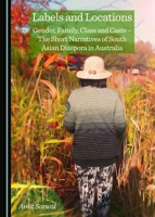 Labels and Locations: Gender, Family, Class and Caste - The Short Narratives of South Asian Diaspora in Australia 1443871982 Book Cover