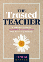 The Trusted Teacher: A Reflective Guide for Impactful Relationships With Secondary Students (Build meaningful, impactful teacher-student relationships.) 1960574620 Book Cover