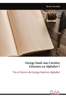 George Sand: une Carrière Littéraire en Alphabet ?: Vie et Oeuvre de George Sand en Alphabet (French Edition) 9999348386 Book Cover