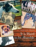 It Is Hard to Be Humble: When You Own a Borzoi 1481780042 Book Cover