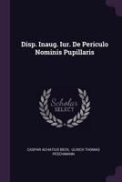 Disp. Inaug. Iur. de Periculo Nominis Pupillaris... 1378384466 Book Cover