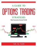 A Guide To Options Trading Options Strategies: That Guarantee Instant Profit 1915435714 Book Cover