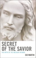 Secret of the Savior: The Myth of the Messiah in Mark 0761861459 Book Cover