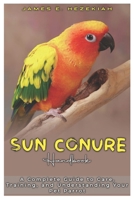 Sun Conure Handbook: A Complete Guide to Care, Training, and Understanding your Pet Parrot B0DT7L2LCN Book Cover