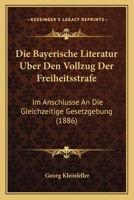 Die Bayerische Literatur Uber Den Vollzug Der Freiheitsstrafe: Im Anschlusse An Die Gleichzeitige Gesetzgebung (1886) 116106933X Book Cover