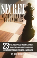 Secret Techniques Manipulation: 23 Effective Strategies Of Dark Psychology. Learn How To Read And Persuade People, And Recognize The Main Features Of A Manipulator 1801123934 Book Cover