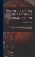 Spitzbergen Und Die Arktische Central-Region: Eine Reihe Von Aufsätzen Und Karten Als Beitrag Zur Geographie Und Erforschung Der Polar-Regionen, Ergaenzungsband IV 1018325506 Book Cover