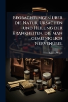 Beobachtungen über die Natur, Ursachen und Heilung der Krankheiten, die man gemeiniglich Nervenübel 1245485415 Book Cover