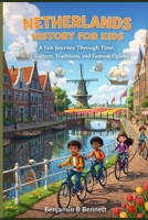 Netherlands History for Kids: A Fun Journey Through Time, Culture, Traditions, and Famous Figures B0GSYBTNRS Book Cover