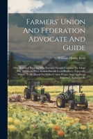 Farmers' Union And Federation Advocate And Guide: One Hundred Reasons Why Farmers Should Unionize To Adopt The Minimum Price System For All Farm ... Wages And Overhead Expenses, Enforced By 1021594555 Book Cover