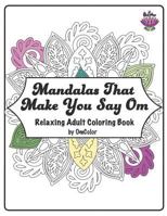 Mandalas That Make You Say Om: Adult Coloring Book by Omcolor 1546777415 Book Cover