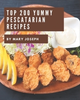 Top 200 Yummy Pescatarian Recipes: Best-ever Yummy Pescatarian Cookbook for Beginners B08KH3RXSK Book Cover