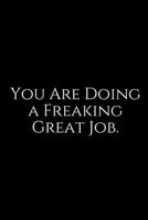 You Are Doing a Freaking Great Job.: A Wide Ruled Notebook 1729259634 Book Cover