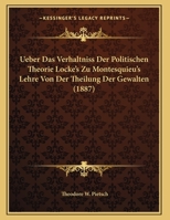Ueber Das Verhaltniss Der Politischen Theorie Locke's Zu Montesquieu's Lehre Von Der Theilung Der Gewalten (1887) 1120399459 Book Cover