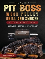 Healthy Pit Boss Wood Pellet Grill And Smoker Cookbook: Fresh and Foolproof Recipes for Beginners and Advanced Users 1803200626 Book Cover