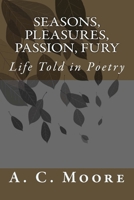 Seasons, Pleasures, Passion, Fury : Life Told in Poetry 1482026422 Book Cover