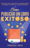 Cómo Publicar un Libro Exitoso: Descubre Cómo Aumentar las Probabilidades de Escribir un Libro que Logre Ser Exitoso 1646948130 Book Cover